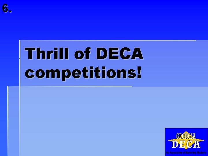 6. Thrill of DECA competitions! 