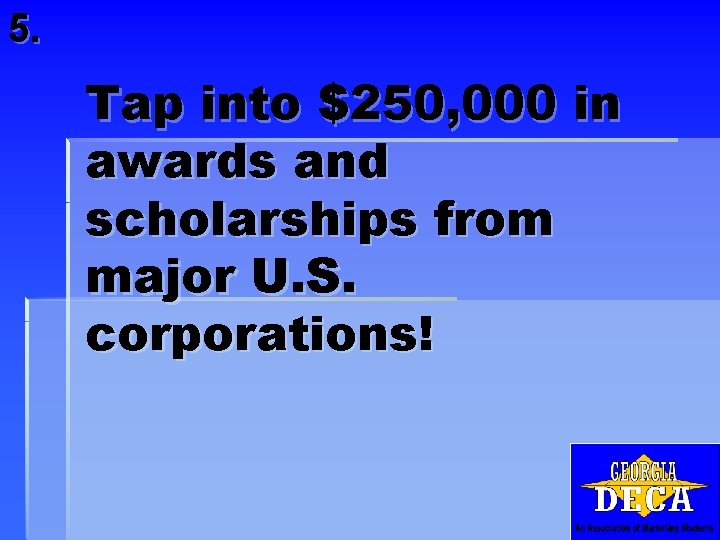 5. Tap into $250, 000 in awards and scholarships from major U. S. corporations!
