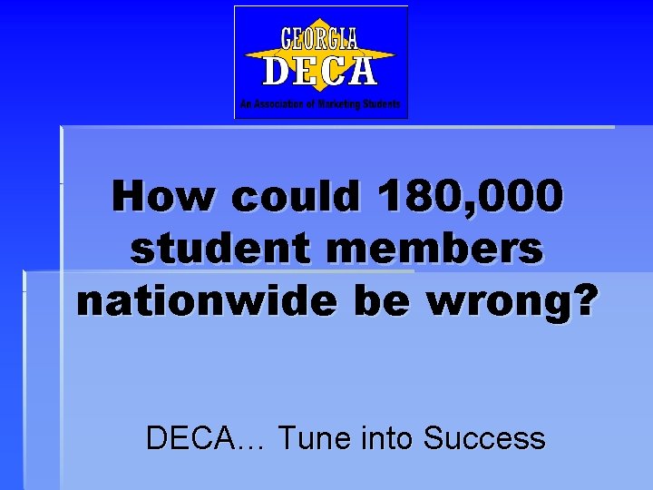 How could 180, 000 student members nationwide be wrong? DECA… Tune into Success 