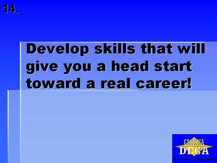 14. Develop skills that will give you a head start toward a real career!