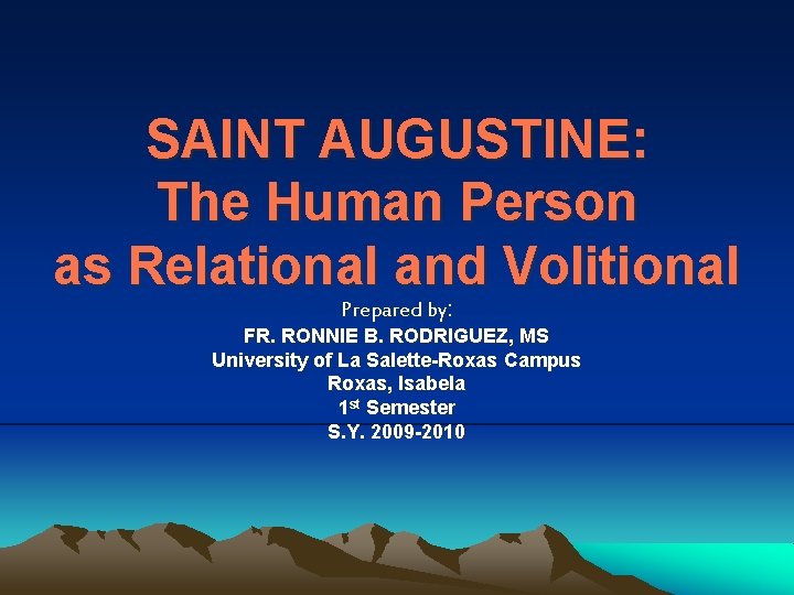 SAINT AUGUSTINE: The Human Person as Relational and Volitional Prepared by: FR. RONNIE B.