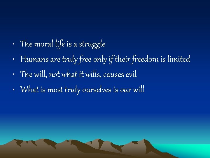  • • The moral life is a struggle Humans are truly free only