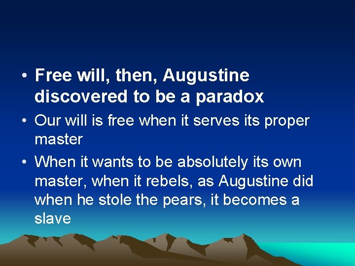  • Free will, then, Augustine discovered to be a paradox • Our will
