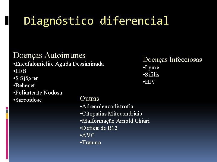 Diagnóstico diferencial Doenças Autoimunes Doenças Infecciosas • Encefalomielite Aguda Dessiminada • Lyme • LES