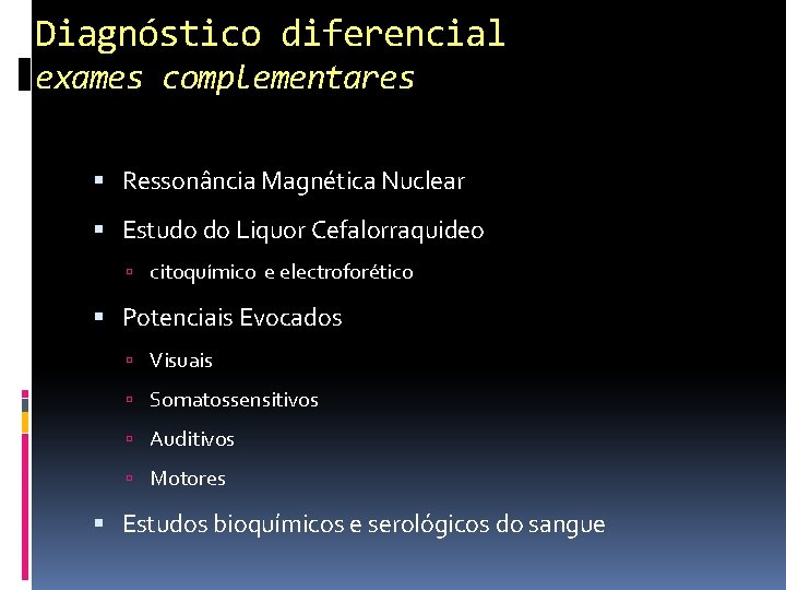 Diagnóstico diferencial exames complementares Ressonância Magnética Nuclear Estudo do Liquor Cefalorraquideo citoquímico e electroforético