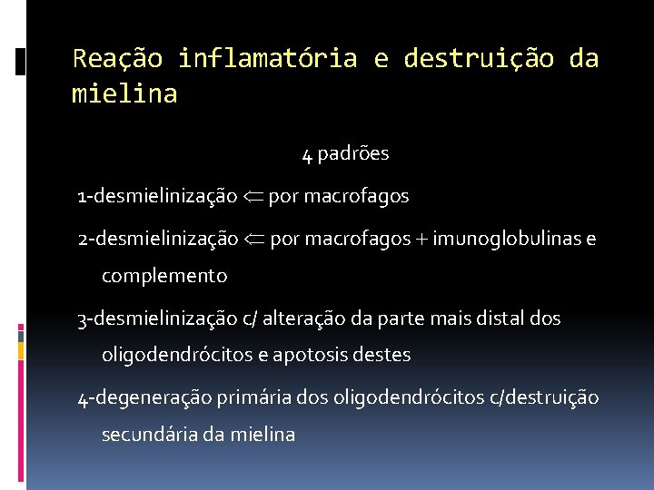 Reação inflamatória e destruição da mielina 4 padrões 1 -desmielinização por macrofagos 2 -desmielinização