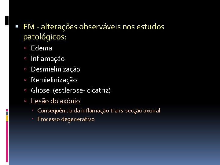  EM - alterações observáveis nos estudos patológicos: Edema Inflamação Desmielinização Remielinização Gliose (esclerose-