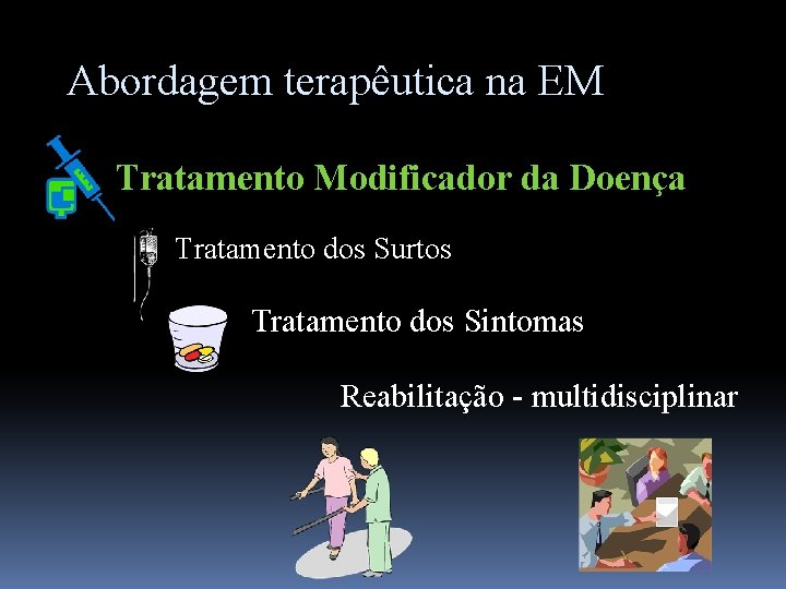 Abordagem terapêutica na EM Tratamento Modificador da Doença Tratamento dos Surtos Tratamento dos Sintomas
