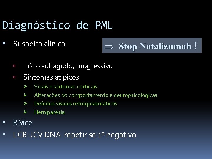 Diagnóstico de PML Suspeita clínica Stop Natalizumab ! Início subagudo, progressivo Sintomas atípicos Ø