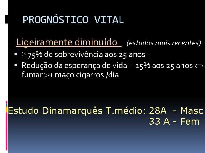 PROGNÓSTICO VITAL Ligeiramente diminuído (estudos mais recentes) 75% de sobrevivência aos 25 anos Redução