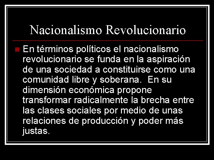 Nacionalismo Revolucionario n En términos políticos el nacionalismo revolucionario se funda en la aspiración