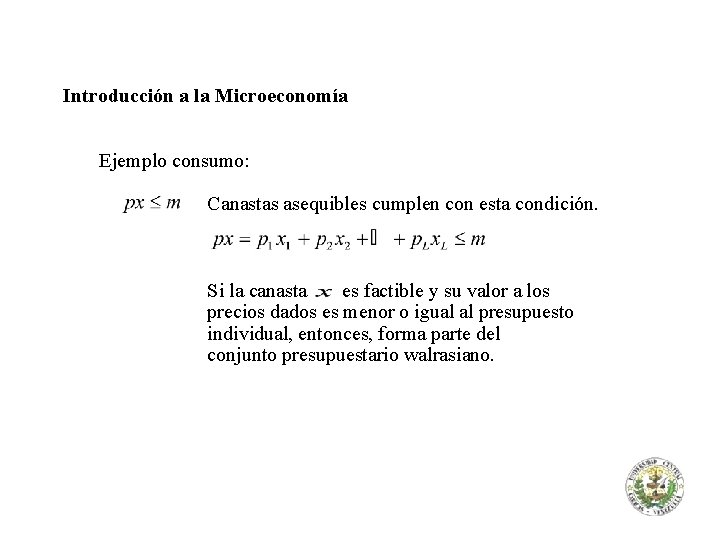 Introducción a la Microeconomía Ejemplo consumo: Canastas asequibles cumplen con esta condición. Si la