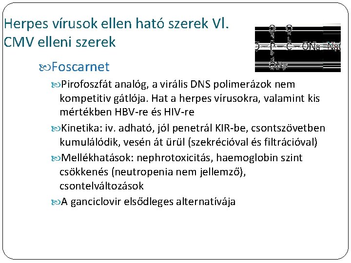 Herpes vírusok ellen ható szerek VI. CMV elleni szerek Foscarnet Pirofoszfát analóg, a virális