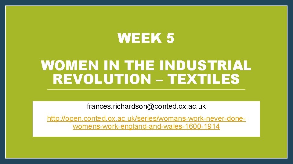 WEEK 5 WOMEN IN THE INDUSTRIAL REVOLUTION – TEXTILES frances. richardson@conted. ox. ac. uk