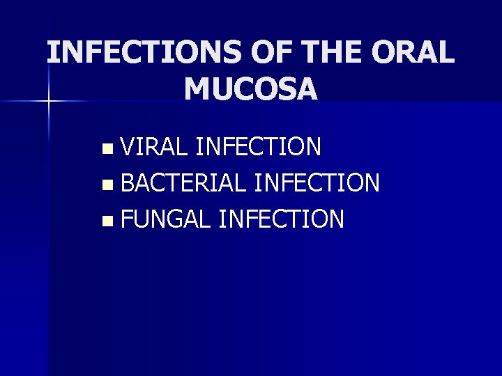 INFECTIONS OF THE ORAL MUCOSA n VIRAL INFECTION n BACTERIAL INFECTION n FUNGAL INFECTION