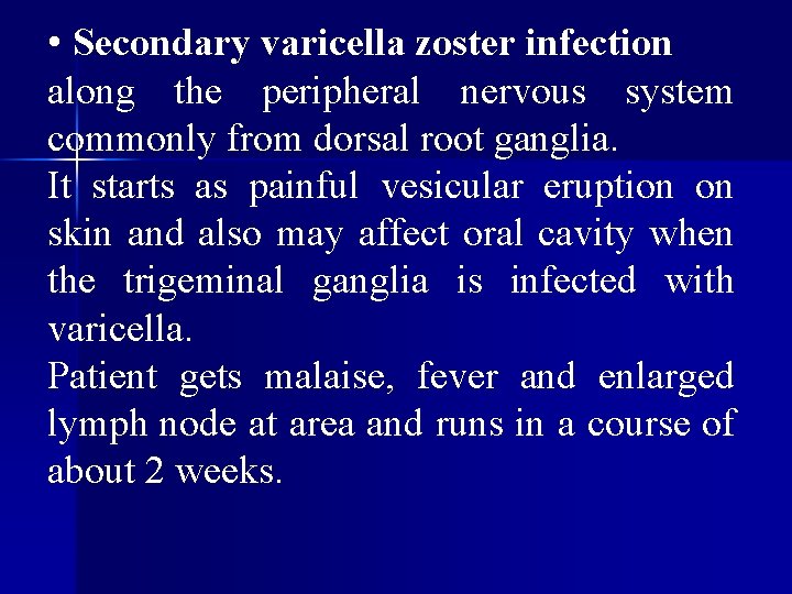  • Secondary varicella zoster infection along the peripheral nervous system commonly from dorsal