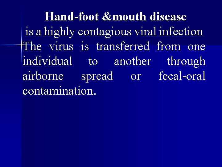 Hand-foot &mouth disease is a highly contagious viral infection The virus is transferred from