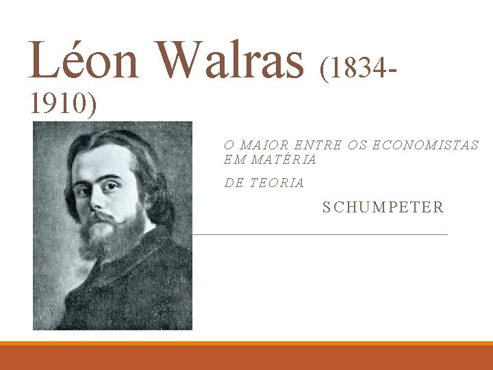 Léon Walras (18341910) O MAIOR ENTRE OS ECONOMI STAS EM MA TÉRIA DE TE