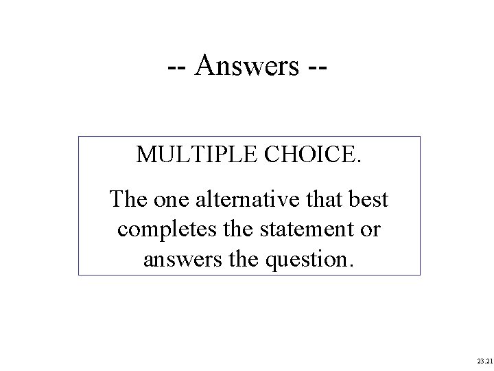 -- Answers -MULTIPLE CHOICE. The one alternative that best completes the statement or answers