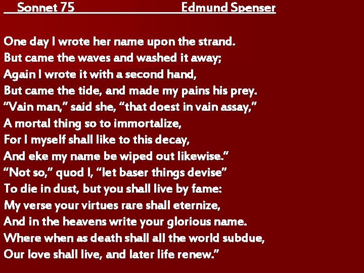 Sonnet 75 Edmund Spenser One day I wrote her name upon the strand. But