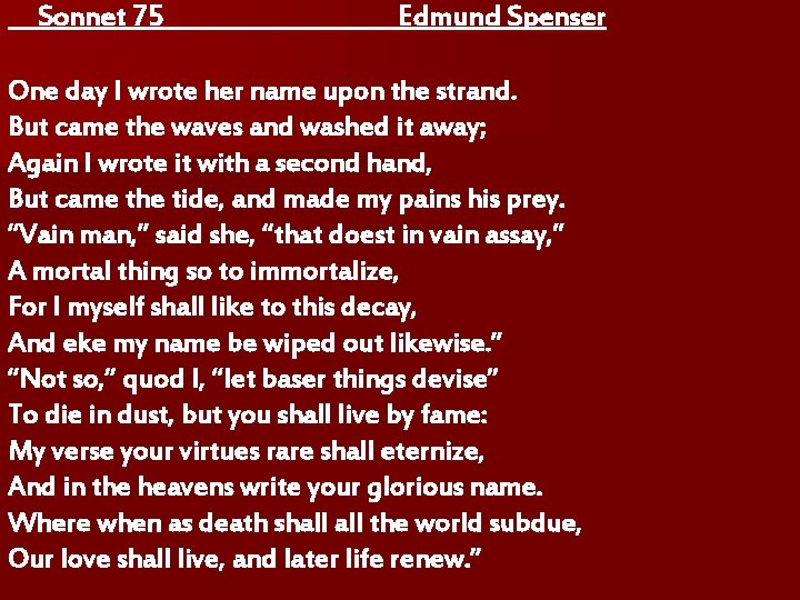 Sonnet 75 Edmund Spenser One day I wrote her name upon the strand. But