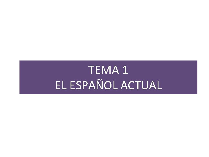 TEMA 1 EL ESPAÑOL ACTUAL 