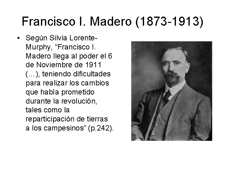 Francisco I. Madero (1873 -1913) • Según Silvia Lorente. Murphy, “Francisco I. Madero llega