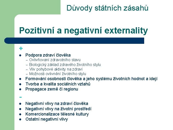 Důvody státních zásahů Pozitivní a negativní externality + l Podpora zdraví člověka – –