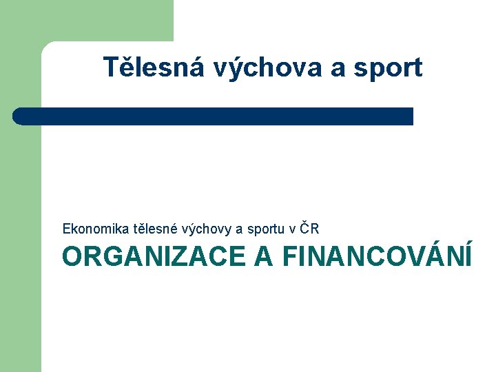 Tělesná výchova a sport Ekonomika tělesné výchovy a sportu v ČR ORGANIZACE A FINANCOVÁNÍ Tělesná výchova a sport Ekonomika tělesné výchovy a sportu v ČR ORGANIZACE A FINANCOVÁNÍ