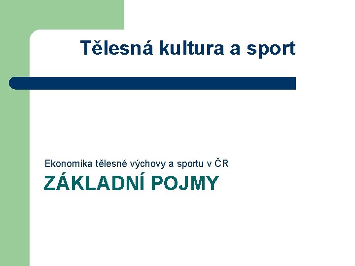 Tělesná kultura a sport Ekonomika tělesné výchovy a sportu v ČR ZÁKLADNÍ POJMY Tělesná kultura a sport Ekonomika tělesné výchovy a sportu v ČR ZÁKLADNÍ POJMY