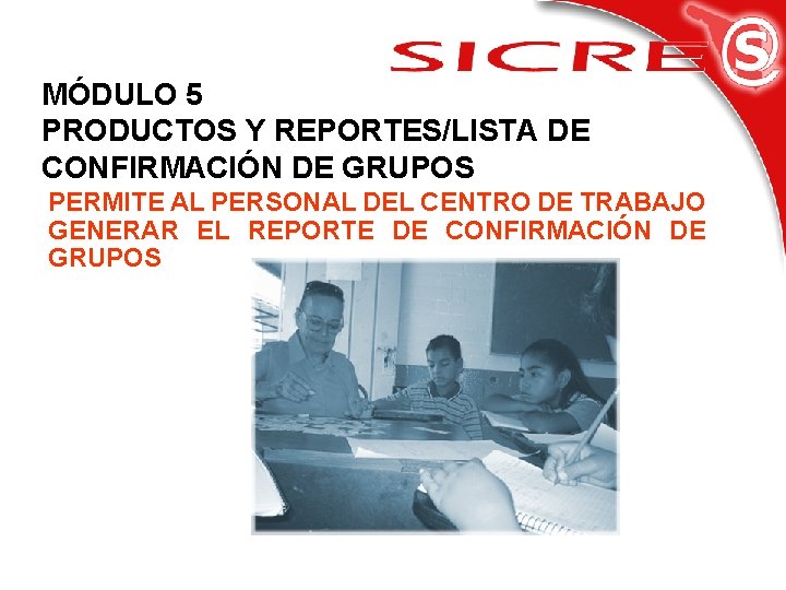 MÓDULO 5 PRODUCTOS Y REPORTES/LISTA DE CONFIRMACIÓN DE GRUPOS PERMITE AL PERSONAL DEL CENTRO
