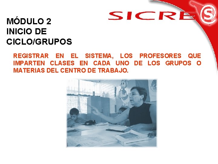 MÓDULO 2 INICIO DE CICLO/GRUPOS REGISTRAR EN EL SISTEMA, LOS PROFESORES QUE IMPARTEN CLASES