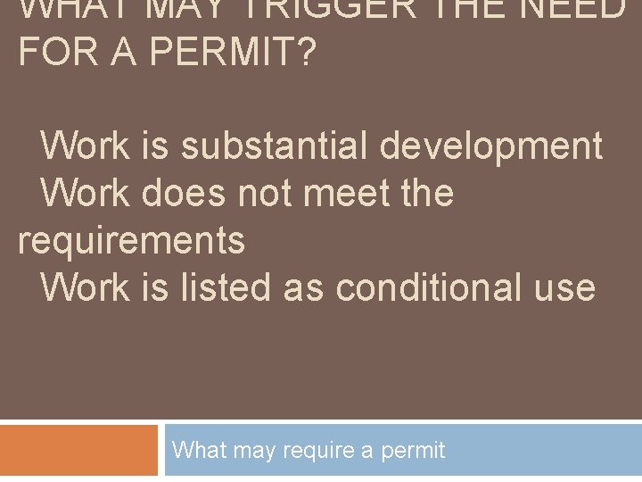 WHAT MAY TRIGGER THE NEED FOR A PERMIT? Work is substantial development Work does