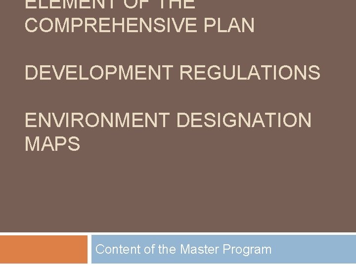 ELEMENT OF THE COMPREHENSIVE PLAN DEVELOPMENT REGULATIONS ENVIRONMENT DESIGNATION MAPS Content of the Master