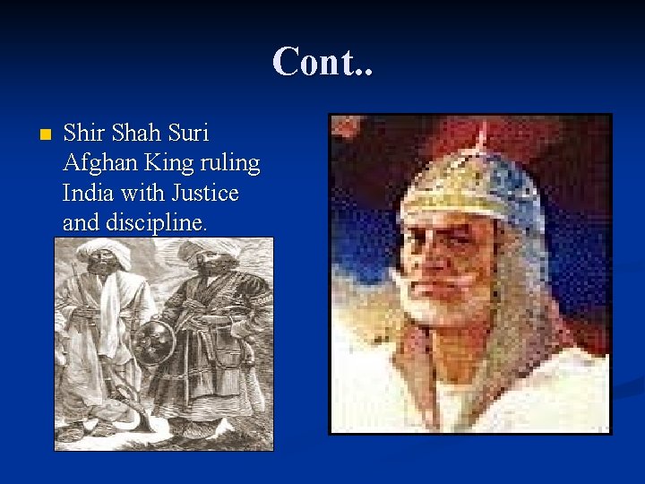 Cont. . n Shir Shah Suri Afghan King ruling India with Justice and discipline.