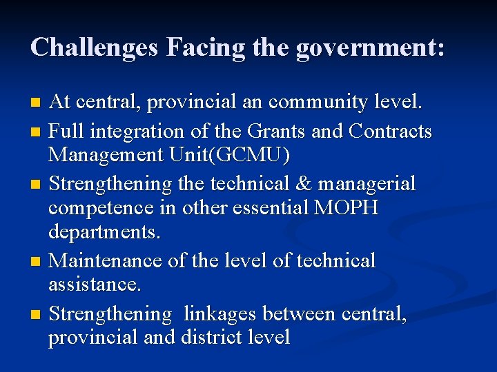 Challenges Facing the government: At central, provincial an community level. n Full integration of
