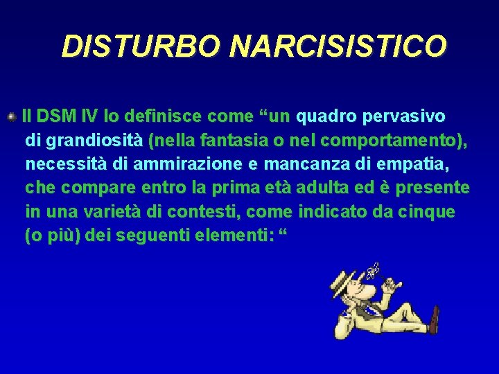 DISTURBO NARCISISTICO Il DSM IV lo definisce come “un quadro pervasivo di grandiosità (nella