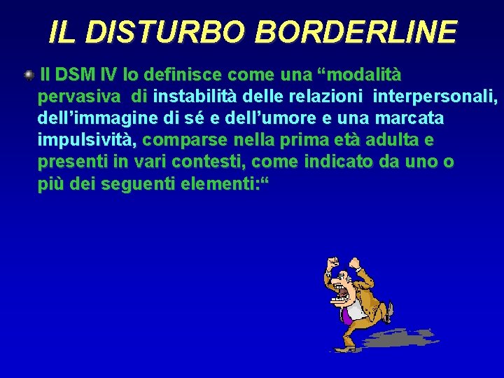 IL DISTURBO BORDERLINE Il DSM IV lo definisce come una “modalità pervasiva di instabilità