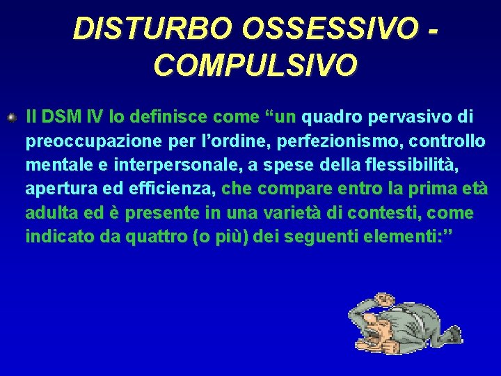 DISTURBO OSSESSIVO COMPULSIVO Il DSM IV lo definisce come “un quadro pervasivo di preoccupazione