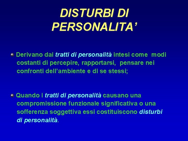 DISTURBI DI PERSONALITA’ Derivano dai tratti di personalità intesi come modi costanti di percepire,