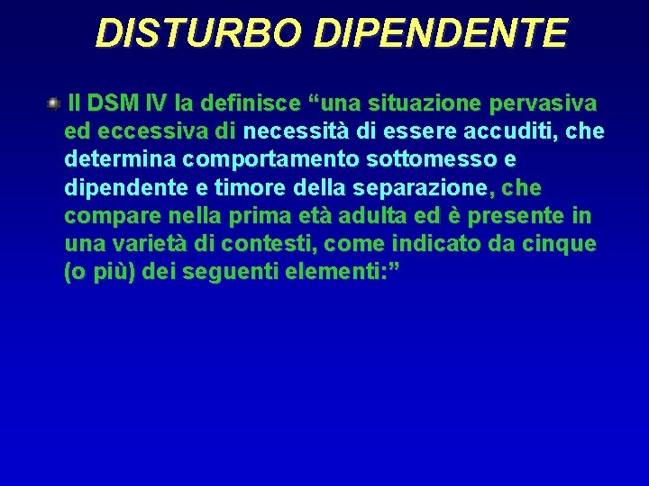 DISTURBO DIPENDENTE Il DSM IV la definisce “una situazione pervasiva ed eccessiva di necessità