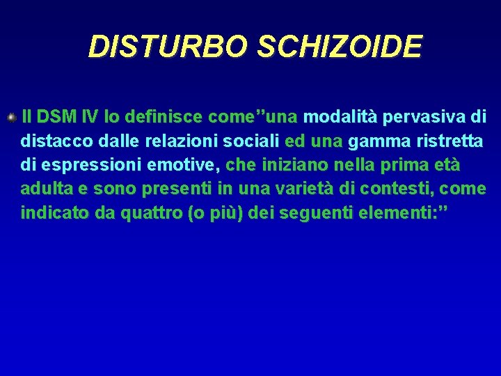 DISTURBO SCHIZOIDE Il DSM IV lo definisce come’’una modalità pervasiva di distacco dalle relazioni