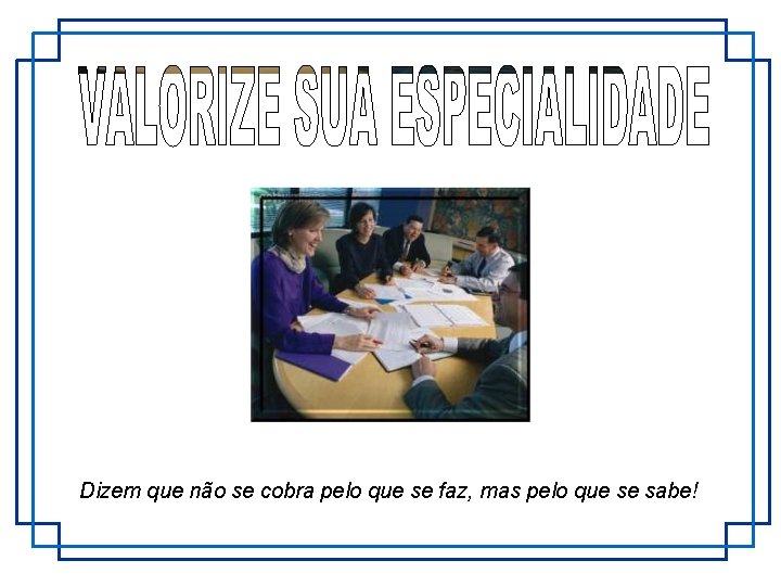 Dizem que não se cobra pelo que se faz, mas pelo que se sabe!