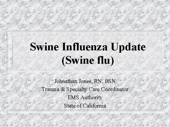 Swine Influenza Update (Swine flu) Johnathan Jones, RN, BSN Trauma & Specialty Care Coordinator