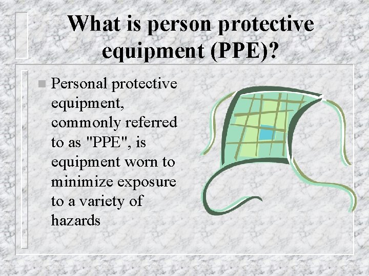 What is person protective equipment (PPE)? n Personal protective equipment, commonly referred to as