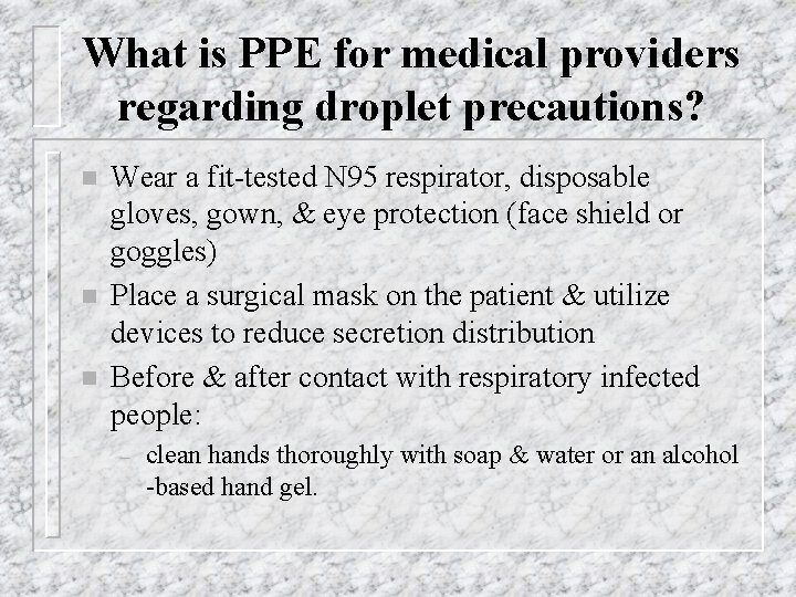 What is PPE for medical providers regarding droplet precautions? n n n Wear a