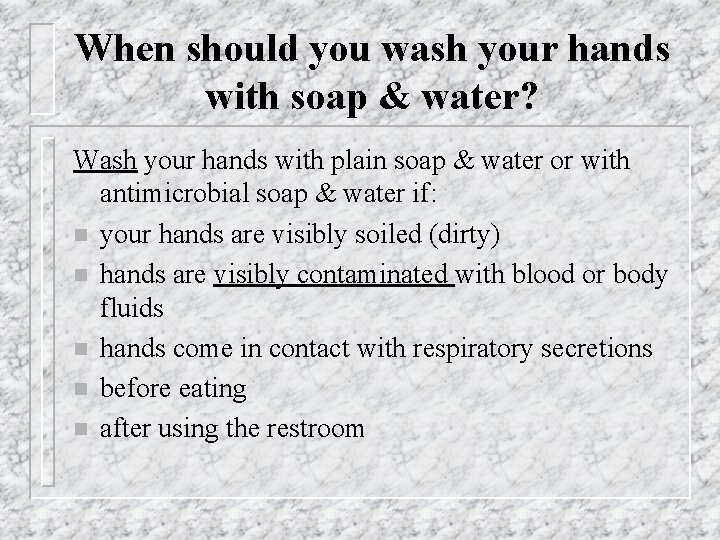 When should you wash your hands with soap & water? Wash your hands with