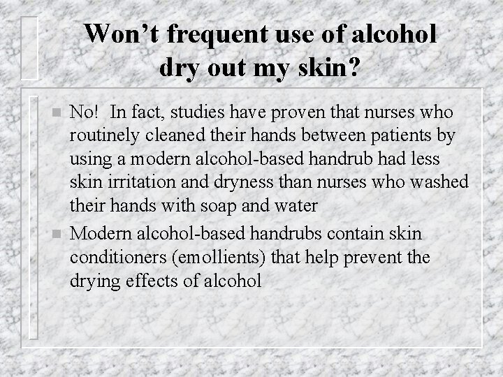 Won’t frequent use of alcohol dry out my skin? n n No! In fact,