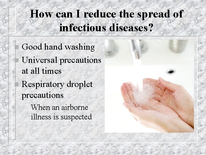 How can I reduce the spread of infectious diseases? Good hand washing n Universal