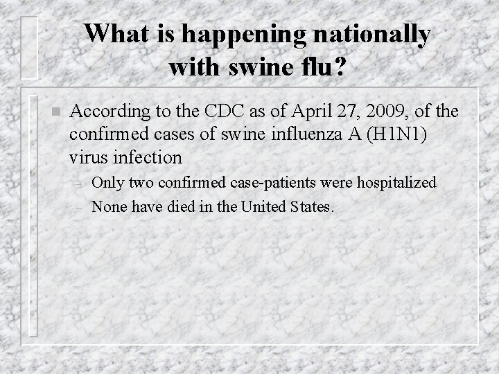 What is happening nationally with swine flu? n According to the CDC as of